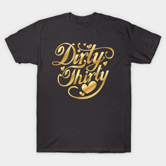 Dirty Thirty 30th Birthday Gold 30 Thirty T-Shirt by ghsp